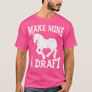Funny Draft Horse For Cool Make Mine A Draft T-Shirt