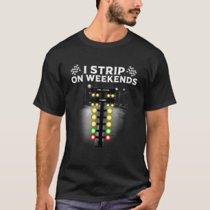 Funny Drag Racing Gift For Men Women Cool I Strip  T-Shirt