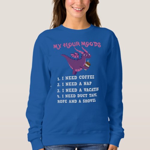 Funny Dragon Four Moods Need Coffee I Need A Nap Sweatshirt