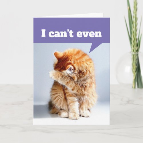 Funny Drama Cat _ I Cant Even Birthday Card