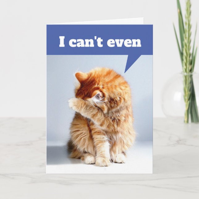 Funny Drama Cat - I Can't Even Birthday Card (Front)