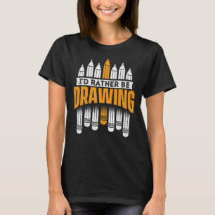 Funny Drawing Shirts I'd Rather Be Drawing - Artis
