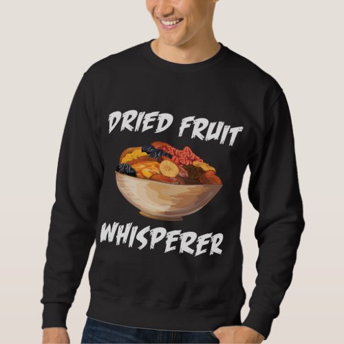 Funny Dried Fruit Whisperer Design Vegetarian Snac Sweatshirt