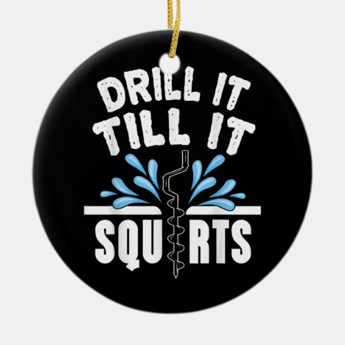 Funny Drill It Till It Squirts Ice Fishing Dad Ceramic Ornament
