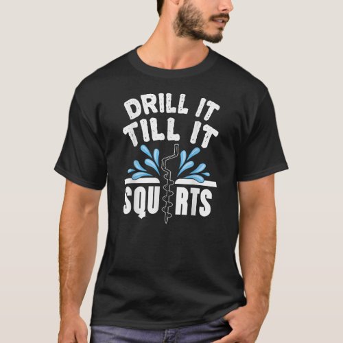 Funny Drill It Till It Squirts Ice Fishing Dad T_Shirt