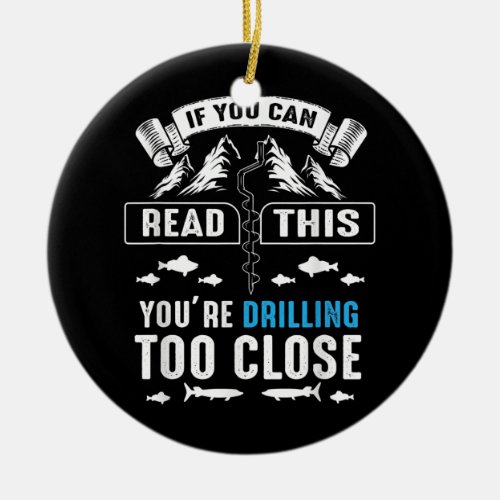 Funny Drilling Too Close Ice Fishing Dad Grandpa  Ceramic Ornament