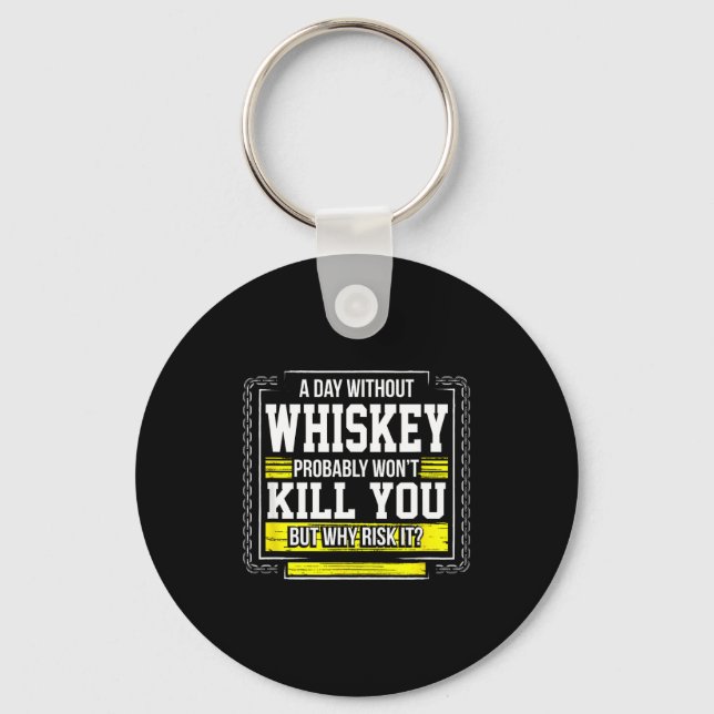 Funny Drinking Gift - Day Without Whisky Won't Kil Keychain (Front)