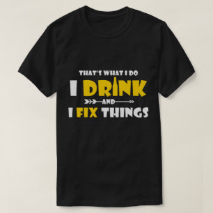 Funny Drinking Gift, I Drink and I Fix Things T-Shirt