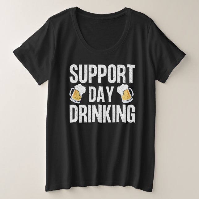 Funny Drinking Gift Support Drinking Day Plus Size T-Shirt (Design Front)