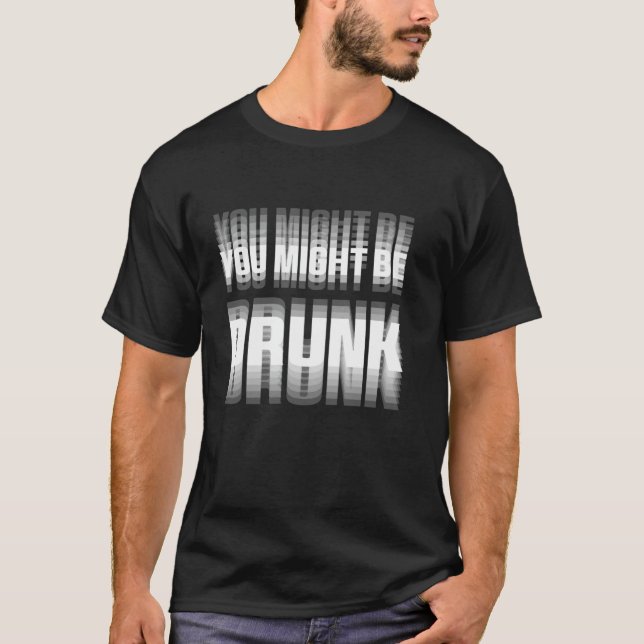Funny Drinking Humor Tee You Might Be Drunk (Front)