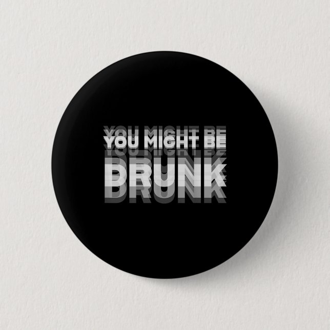 Funny Drinking Humor You Might Be Drunk  Button (Front)