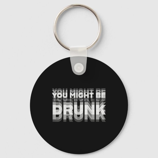 Funny Drinking Humor You Might Be Drunk  Keychain (Front)