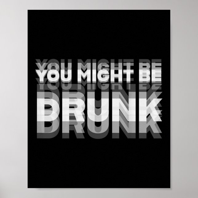 Funny Drinking Humor You Might Be Drunk  Poster (Front)