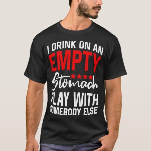 Funny Drinking I drink on an empty Stomatch T_Shirt
