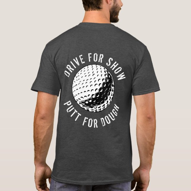 Funny Drive For Show Putt For Dough Golf T-Shirt (Back)
