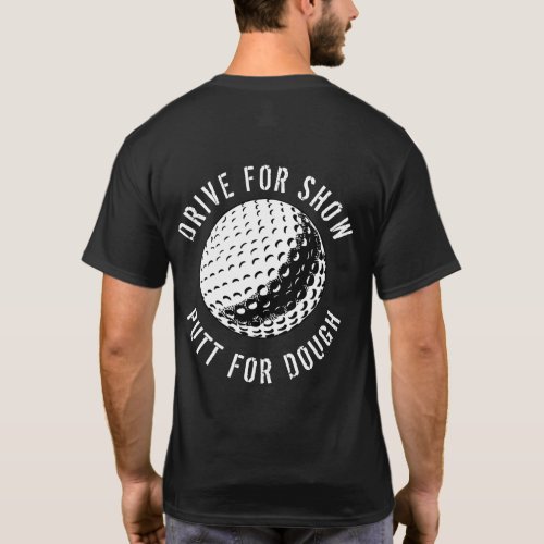 Funny Drive For Show Putt For Dough Golf T_Shirt