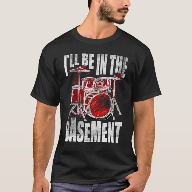 Funny Drummer Art I'll Be In The Basement T-Shirt (Front)