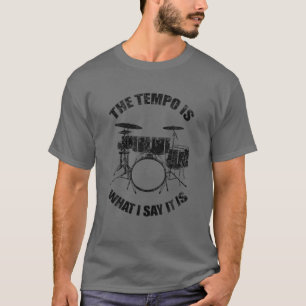 Funny Drummer Gift Cool The Tempo Is Whatever I Sa T-Shirt