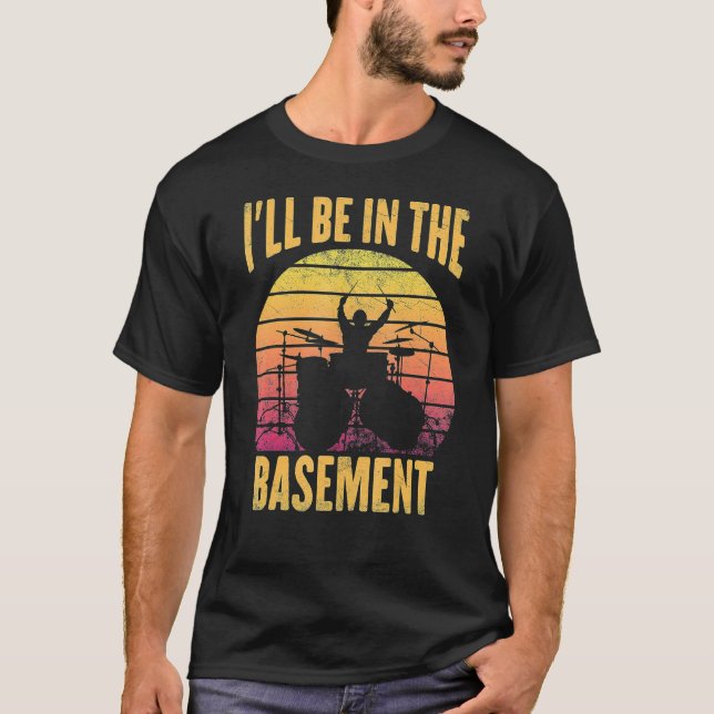 Funny Drummer I'll Be In The Basement Drumming Lov T-Shirt (Front)