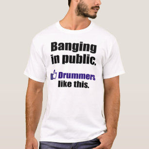 Funny Drummer Quote: Banging in public T-Shirt