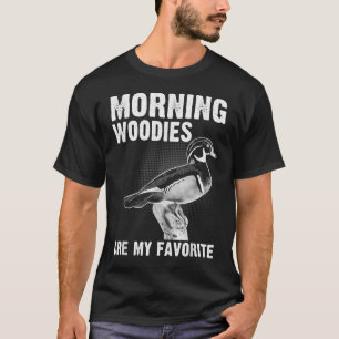 Funny Duck Hunting Morning Woodies Are My Favorite T-Shirt