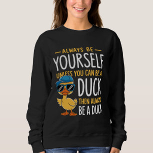 Funny Duck Lover Always Be Yourself Unless You Can Sweatshirt