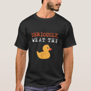 Funny Ducks Seriously What The Duck Animal Pun Rub T-Shirt
