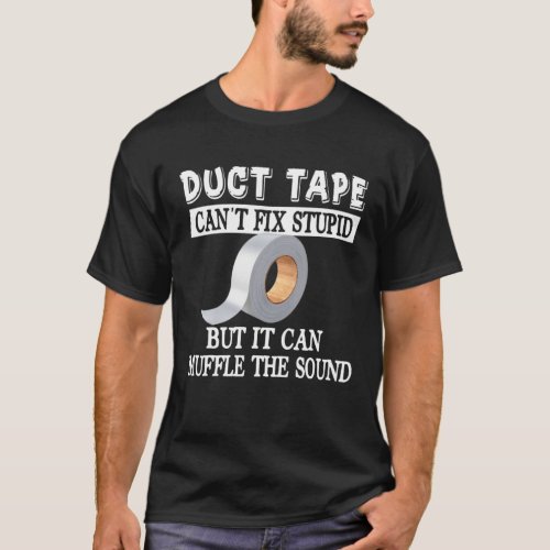 Funny Duct Tape Cant Fix Stupid But Can Muffle Th T_Shirt