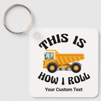 Funny Dump Truck Driver This Is How I Roll Custom Keychain by epicdesigns at Zazzle