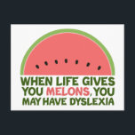 Funny Dyslexia Postcard<br><div class="desc">When life gives you melons,  you may have dyslexia. If you're dyslexic,  you will love this humor watermelon joke gift. A funny design.</div>