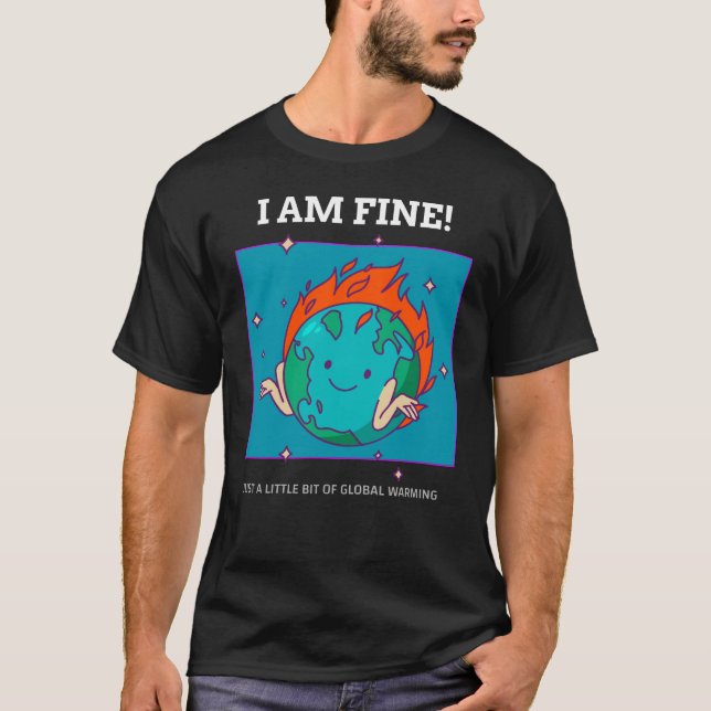 Funny Earth Global Warming I Am Fine T-Shirt (Front)