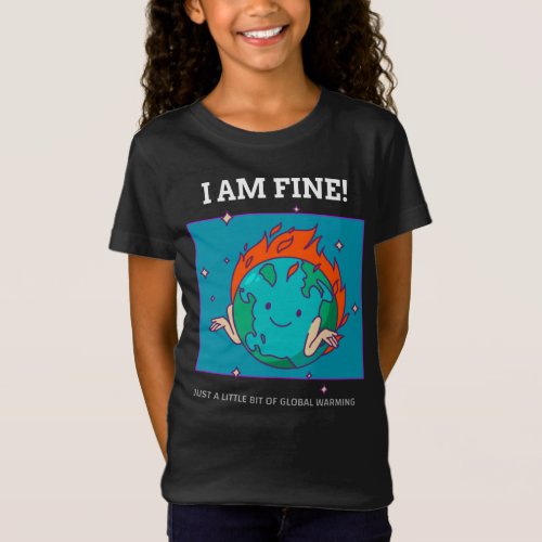 Funny Earth Global Warming I Am Fine T_Shirt