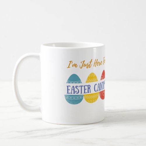 Funny Easter Bunny Im Just Here For Easter Candy  Coffee Mug