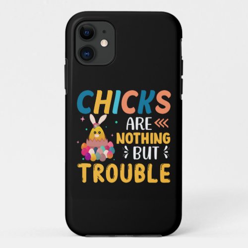 Funny Easter Chicks Are Nothing But Trouble iPhone 11 Case