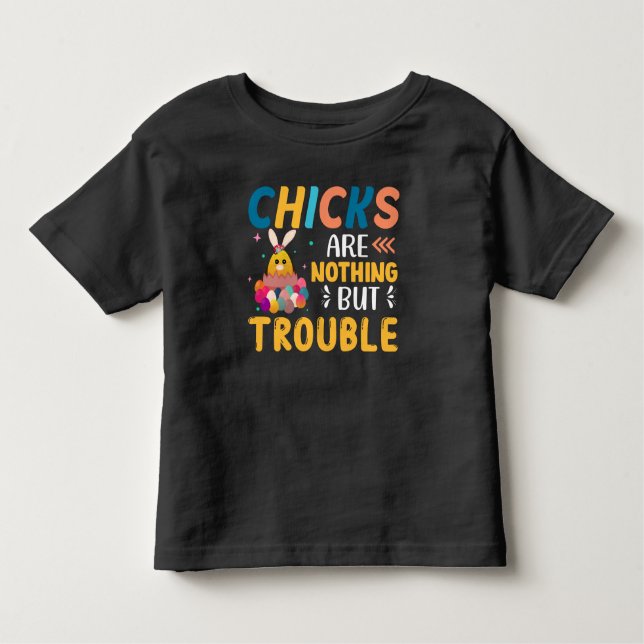 Funny Easter Chicks Are Nothing But Trouble Toddler T-shirt (Front)