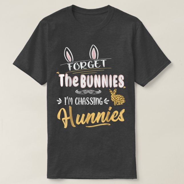 Funny Easter , Forget The Bunnies I'm Chasing Hunn T-Shirt (Design Front)