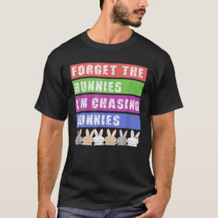 Funny Easter Forget The Bunnies I'm Chasing Hunnie T-Shirt