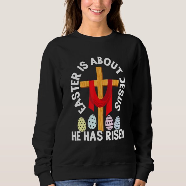 Funny Easter Is About Jesus He Has Risen Easter Da Sweatshirt (Front)