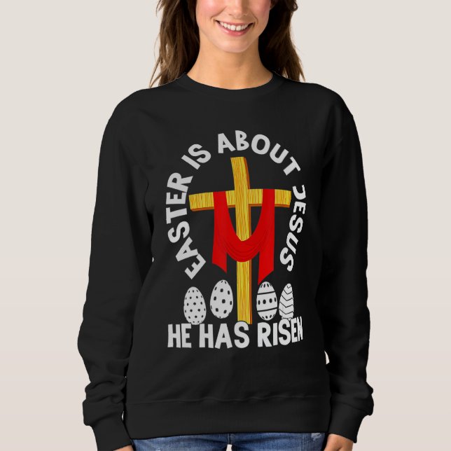 Funny Easter Is About Jesus He Has Risen Easter Da Sweatshirt (Front)
