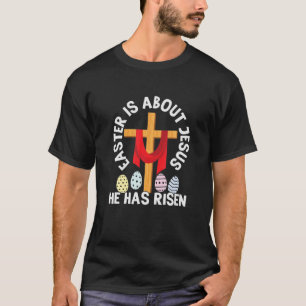 Funny Easter Is About Jesus He Has Risen Easter Da T-Shirt