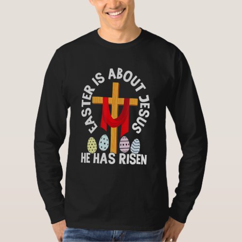 Funny Easter Is About Jesus He Has Risen Easter Da T_Shirt