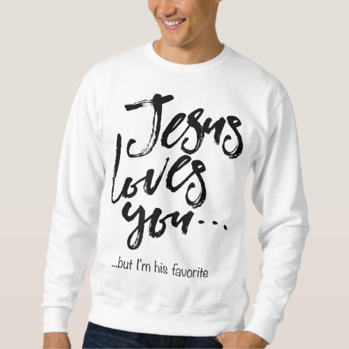 Funny Easter Jesus loves you but Im his favorite Sweatshirt