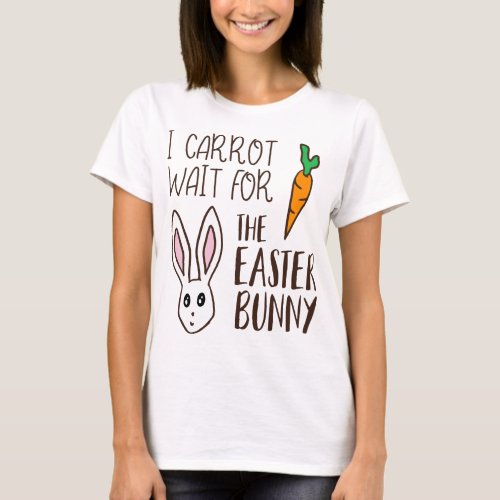 Funny Easter Quote Carrot Wait Bunny Cute Humorous T_Shirt