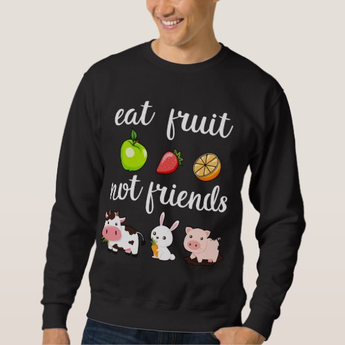 Funny Eat Fruit Not Friends Vegan Man Woman Sweatshirt