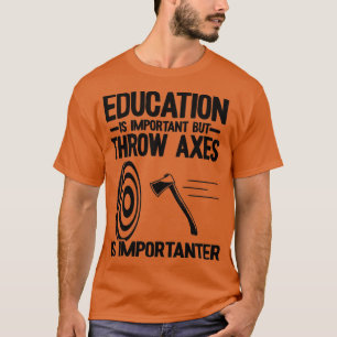 Funny Education amp Axe Throwing Quote Hobby Gift T-Shirt