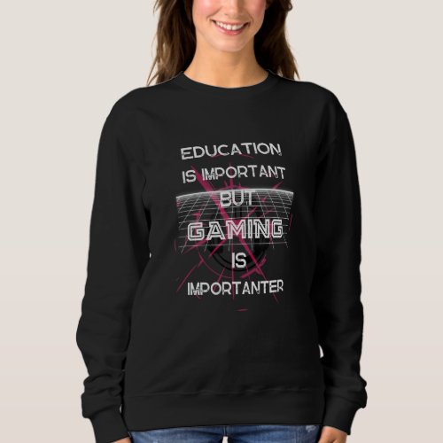 Funny Education Is Important But Gaming Is Importa Sweatshirt