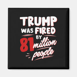 Funny Election Trump Was Fired By 81 Million Peopl Magnet