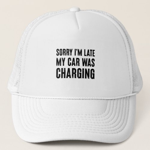 Funny Electric Vehicle Car Gift Car was charging Trucker Hat
