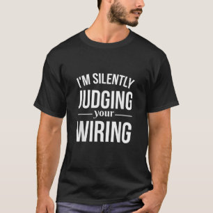 Funny Electrician I m Judging Your Wiring Electric T-Shirt