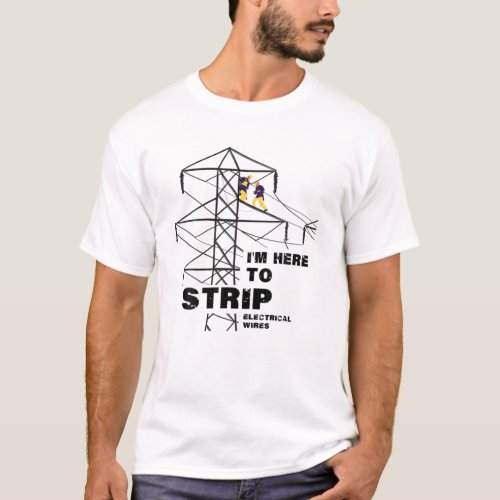 Funny Electrician Im Here To Strip Electricians L T_Shirt